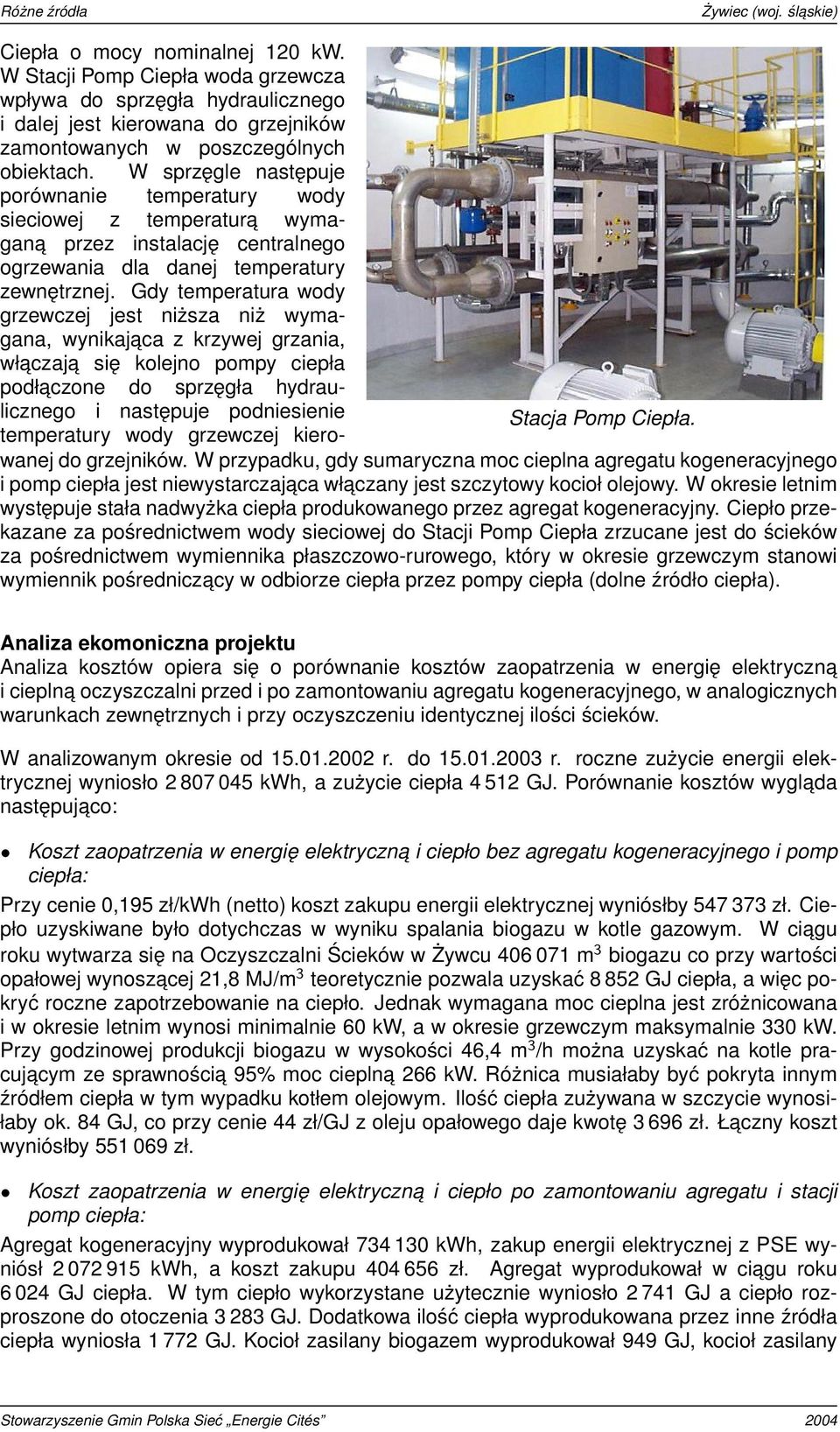 Gdy temperatura wody grzewczej jest niższa niż wymagana, wynikajaca z krzywej grzania, właczaj a się kolejno pompy ciepła podłaczone do sprzęgła hydraulicznego i następuje podniesienie temperatury