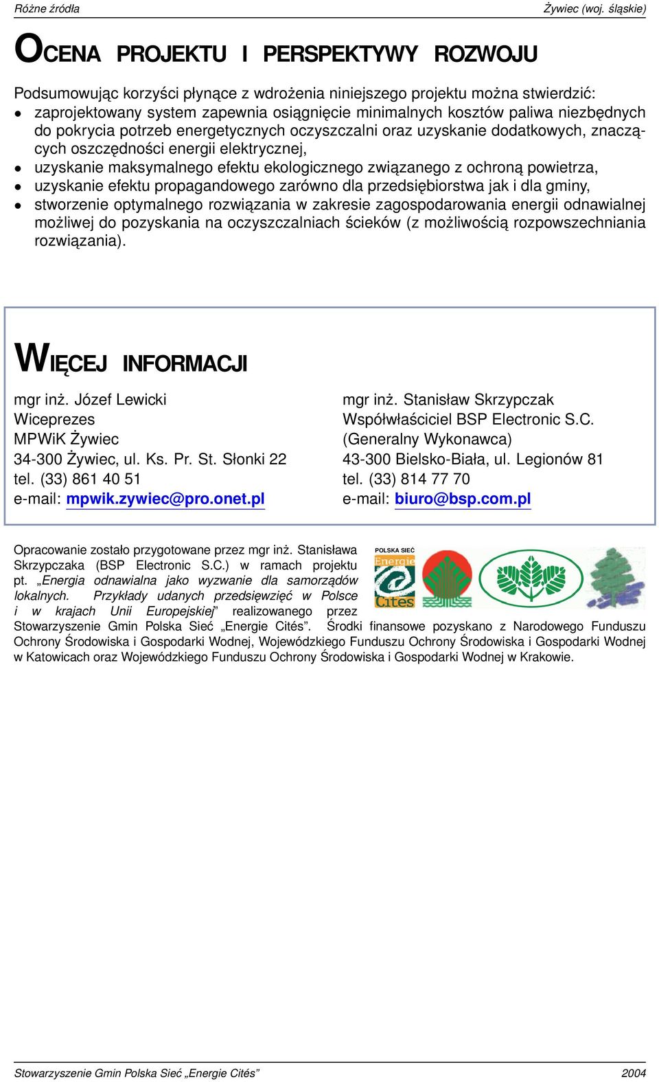 uzyskanie efektu propagandowego zarówno dla przedsiębiorstwa jak i dla gminy, stworzenie optymalnego rozwiazania w zakresie zagospodarowania energii odnawialnej możliwej do pozyskania na