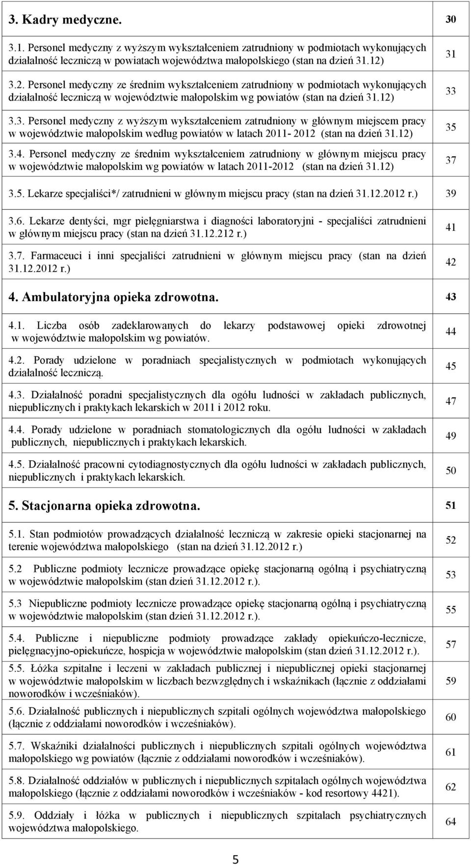 12) 3.4. Personel medyczny ze średnim wykształceniem zatrudniony w głównym miejscu pracy w województwie małopolskim wg powiatów w latach 2011-2012 (stan na dzień 31.12) 31 33 35 