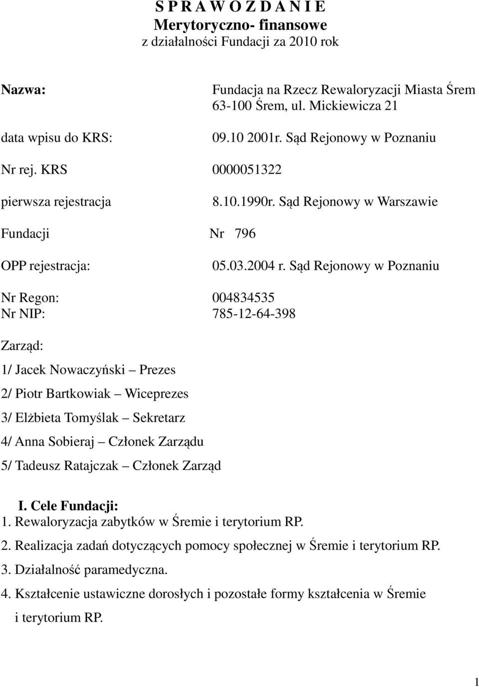 Sąd Rejonowy w Poznaniu Nr Regon: 004834535 Nr NIP: 785-12-64-398 Zarząd: 1/ Jacek Nowaczyński Prezes 2/ Piotr Bartkowiak Wiceprezes 3/ Elżbieta Tomyślak Sekretarz 4/ Anna Sobieraj Członek Zarządu 5/