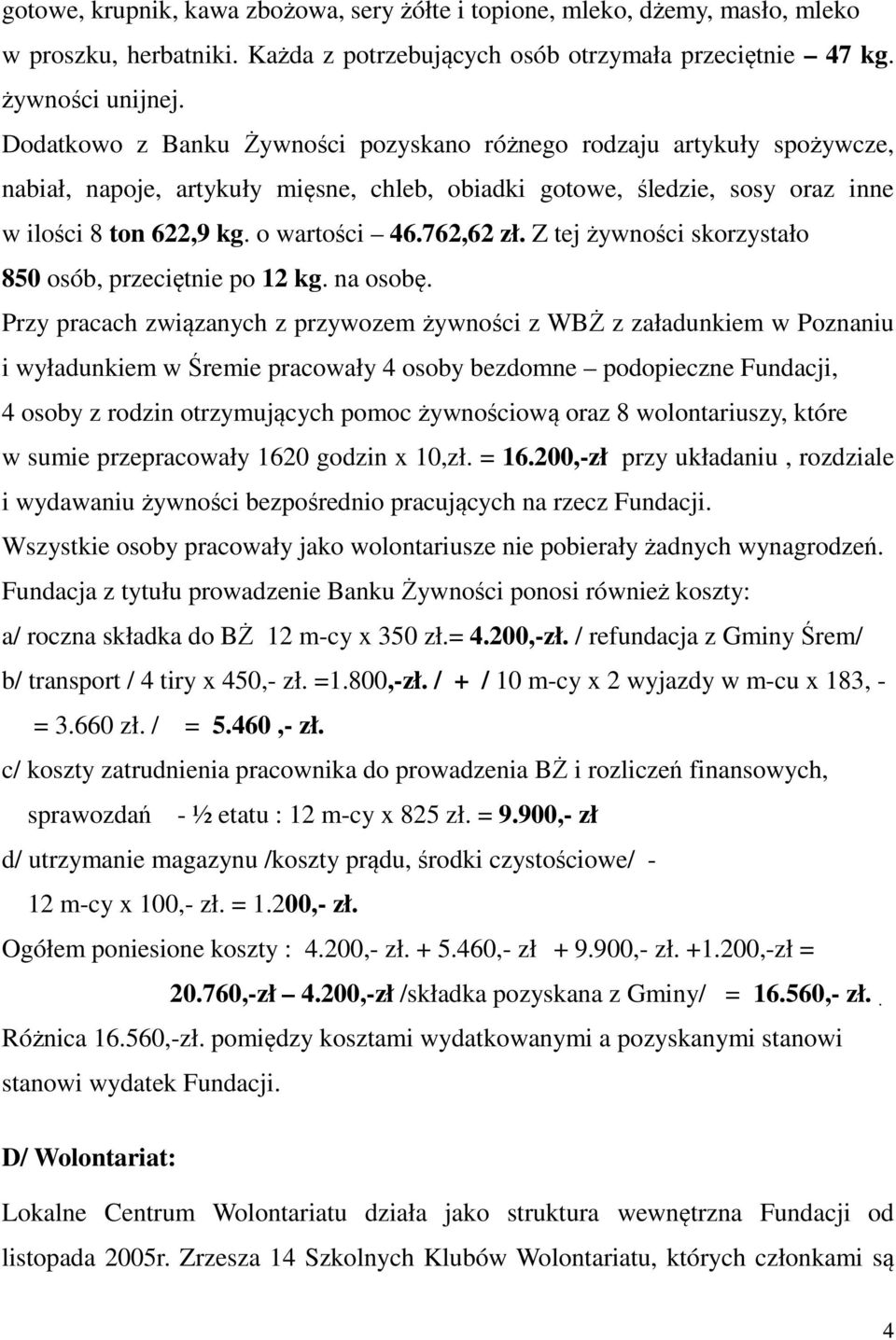 762,62 zł. Z tej żywności skorzystało 850 osób, przeciętnie po 12 kg. na osobę.