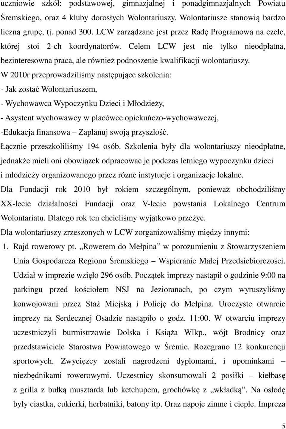 W 2010r przeprowadziliśmy następujące szkolenia: - Jak zostać Wolontariuszem, - Wychowawca Wypoczynku Dzieci i Młodzieży, - Asystent wychowawcy w placówce opiekuńczo-wychowawczej, -Edukacja finansowa