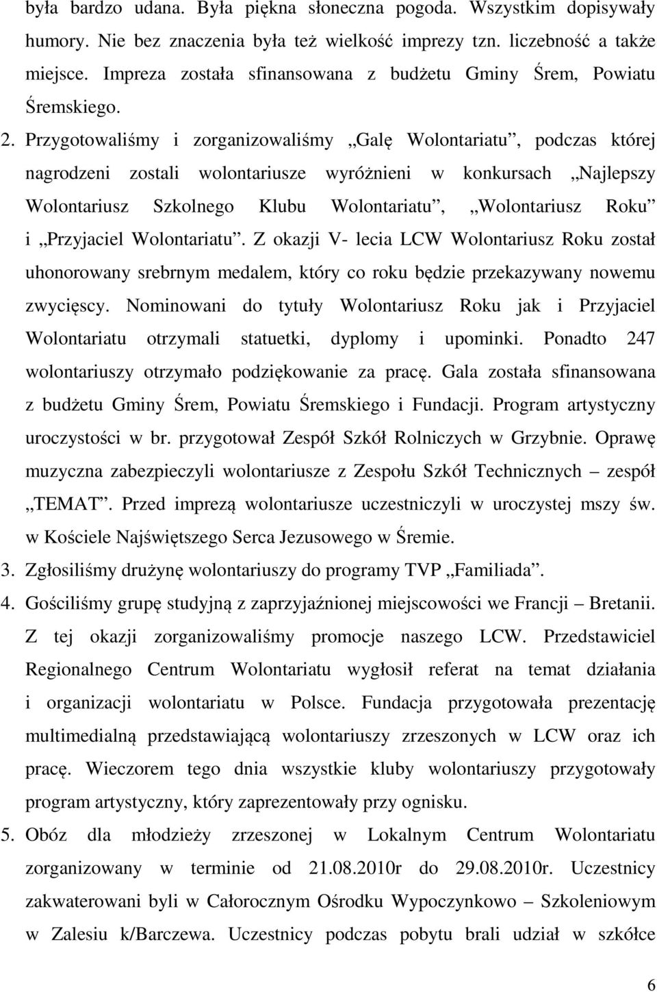 Przygotowaliśmy i zorganizowaliśmy Galę Wolontariatu, podczas której nagrodzeni zostali wolontariusze wyróżnieni w konkursach Najlepszy Wolontariusz Szkolnego Klubu Wolontariatu, Wolontariusz Roku i
