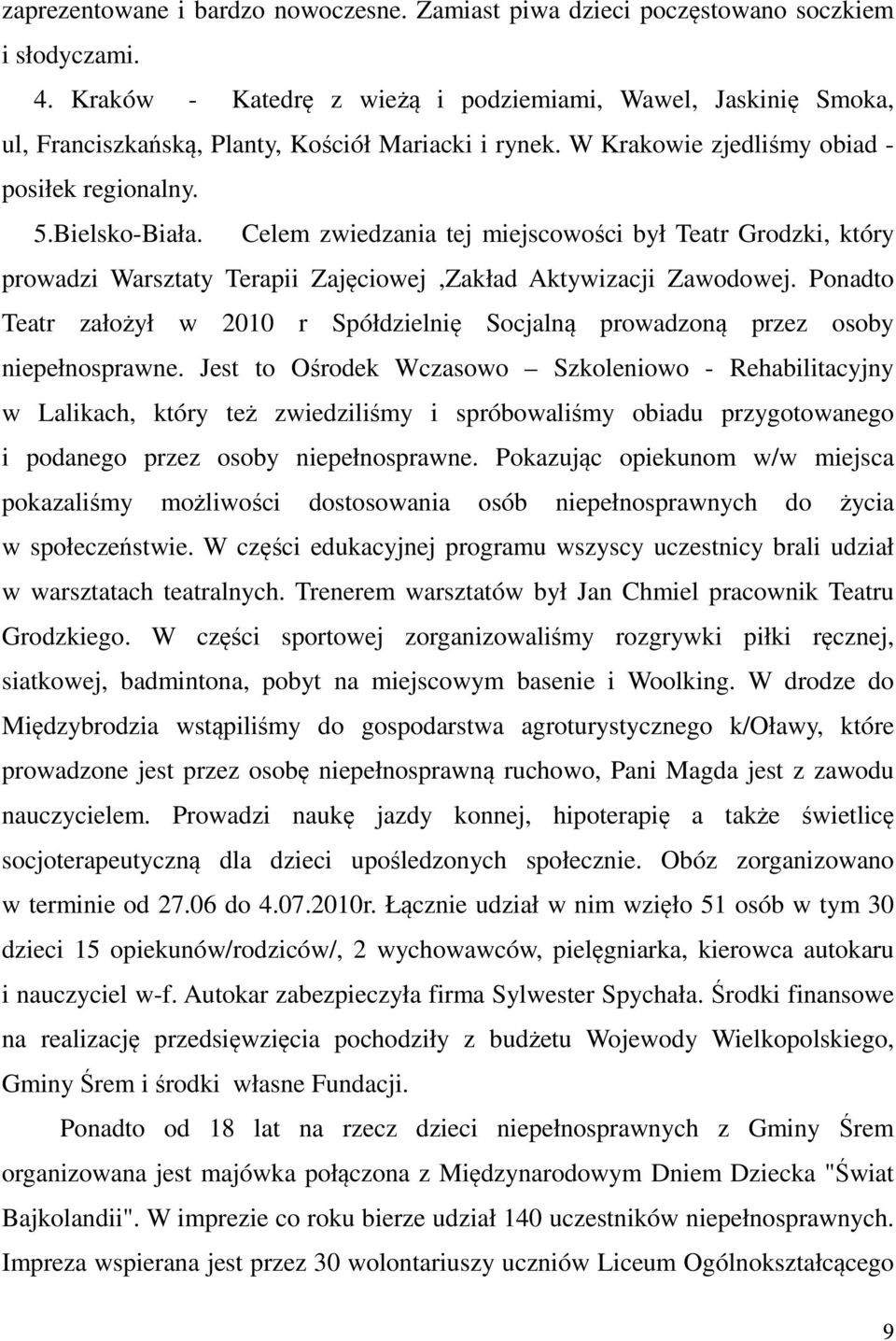 Celem zwiedzania tej miejscowości był Teatr Grodzki, który prowadzi Warsztaty Terapii Zajęciowej,Zakład Aktywizacji Zawodowej.