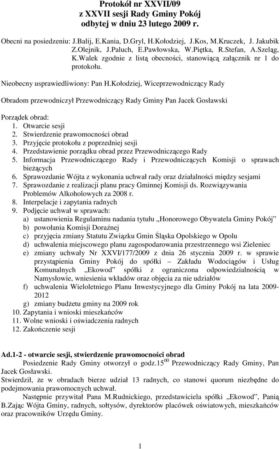 Kołodziej, Wiceprzewodniczący Rady Obradom przewodniczył Przewodniczący Rady Gminy Pan Jacek Gosławski Porządek obrad: 1. Otwarcie sesji 2. Stwierdzenie prawomocności obrad 3.