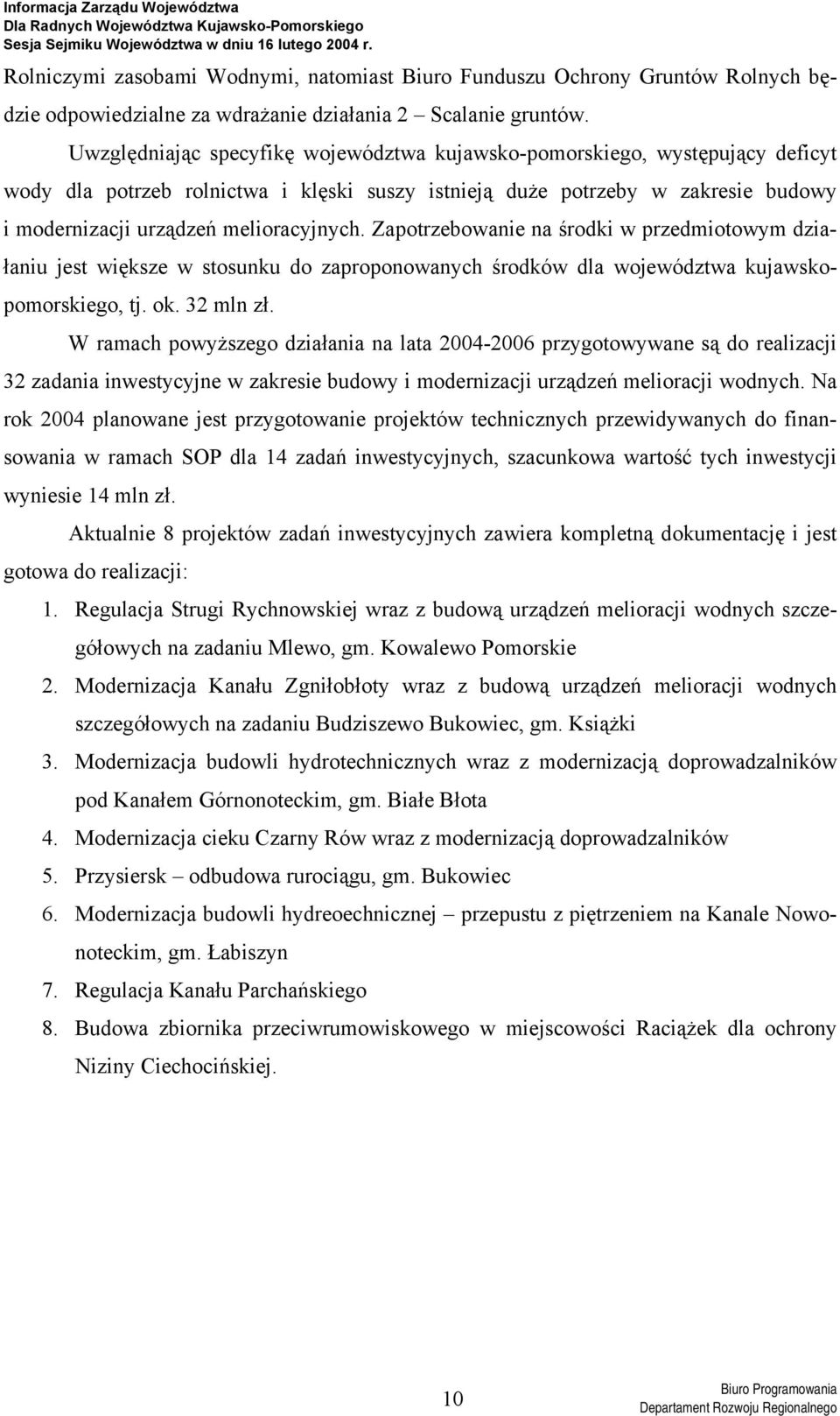 Zapotrzebowanie na środki w przedmiotowym działaniu jest większe w stosunku do zaproponowanych środków dla województwa kujawskopomorskiego, tj. ok. 32 mln zł.