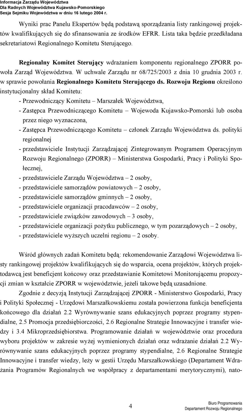 W uchwale Zarządu nr 68/725/2003 z dnia 10 grudnia 2003 r. w sprawie powołania Regionalnego Komitetu Sterującego ds.