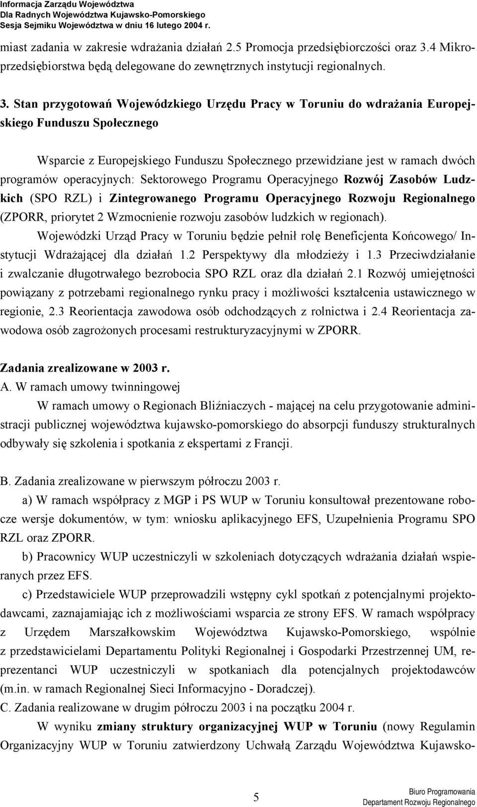 Stan przygotowań Wojewódzkiego Urzędu Pracy w Toruniu do wdrażania Europejskiego Funduszu Społecznego Wsparcie z Europejskiego Funduszu Społecznego przewidziane jest w ramach dwóch programów