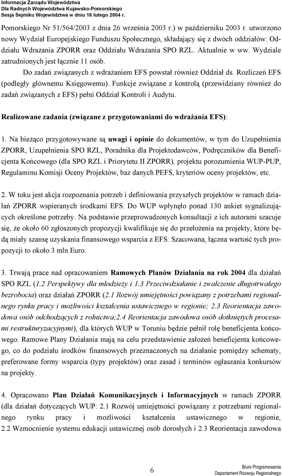 Wydziale zatrudnionych jest łącznie 11 osób. Do zadań związanych z wdrażaniem EFS powstał również Oddział ds. Rozliczeń EFS (podległy głównemu Księgowemu).