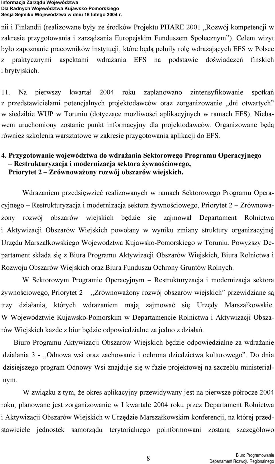 Na pierwszy kwartał 2004 roku zaplanowano zintensyfikowanie spotkań z przedstawicielami potencjalnych projektodawców oraz zorganizowanie dni otwartych w siedzibie WUP w Toruniu (dotyczące możliwości
