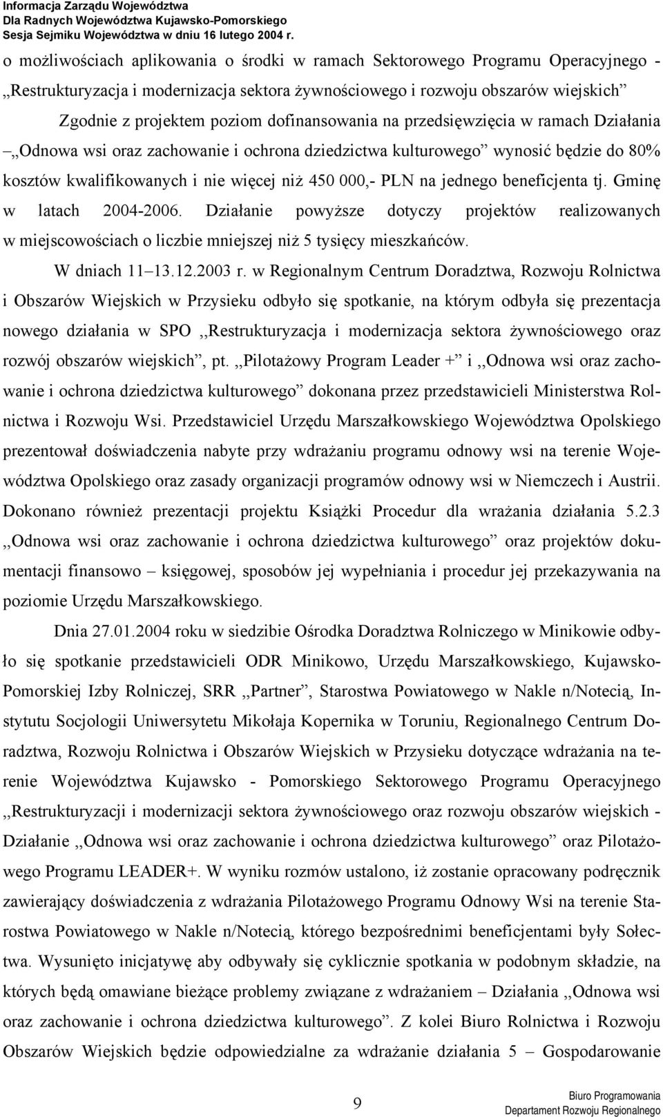 jednego beneficjenta tj. Gminę w latach 2004-2006. Działanie powyższe dotyczy projektów realizowanych w miejscowościach o liczbie mniejszej niż 5 tysięcy mieszkańców. W dniach 11 13.12.2003 r.