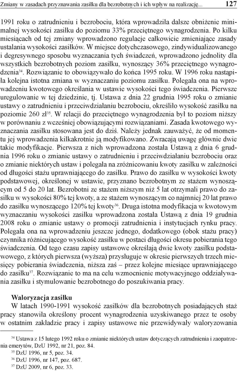 Po kilku miesiącach od tej zmiany wprowadzono regulacje całkowicie zmieniające zasady ustalania wysokości zasiłków.