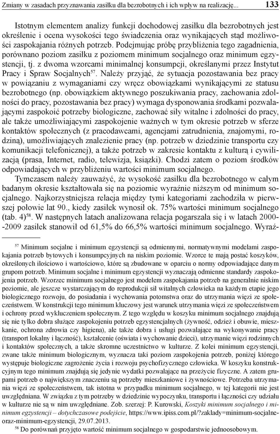 Podejmując próbę przybliżenia tego zagadnienia, porównano poziom zasiłku z poziomem minimum socjalnego oraz minimum egzystencji, tj.