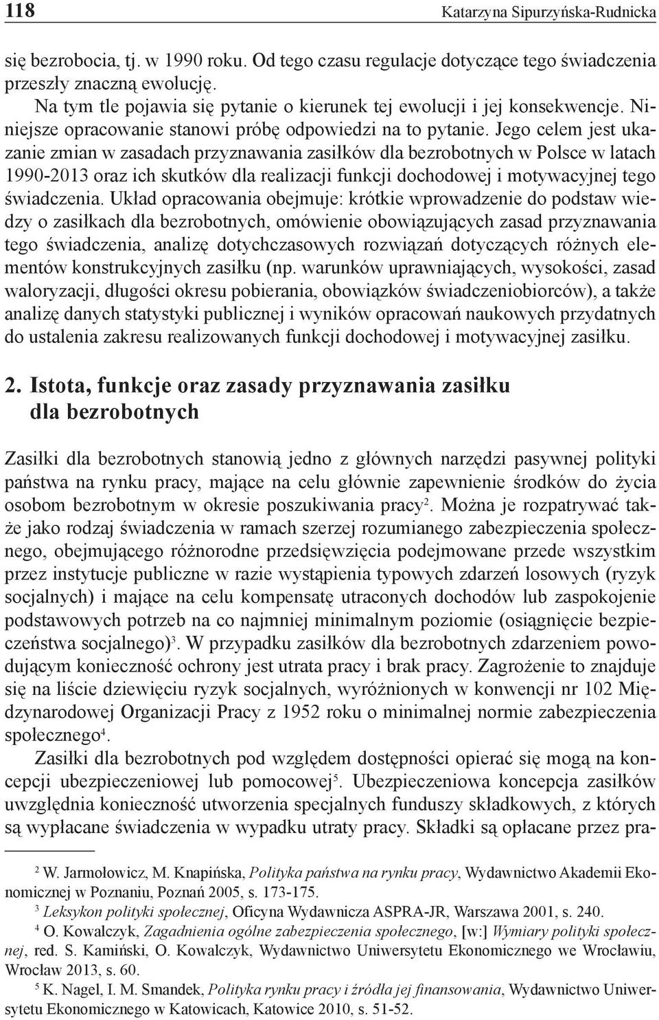 Jego celem jest ukazanie zmian w zasadach przyznawania zasiłków dla bezrobotnych w Polsce w latach 1990-2013 oraz ich skutków dla realizacji funkcji dochodowej i motywacyjnej tego świadczenia.