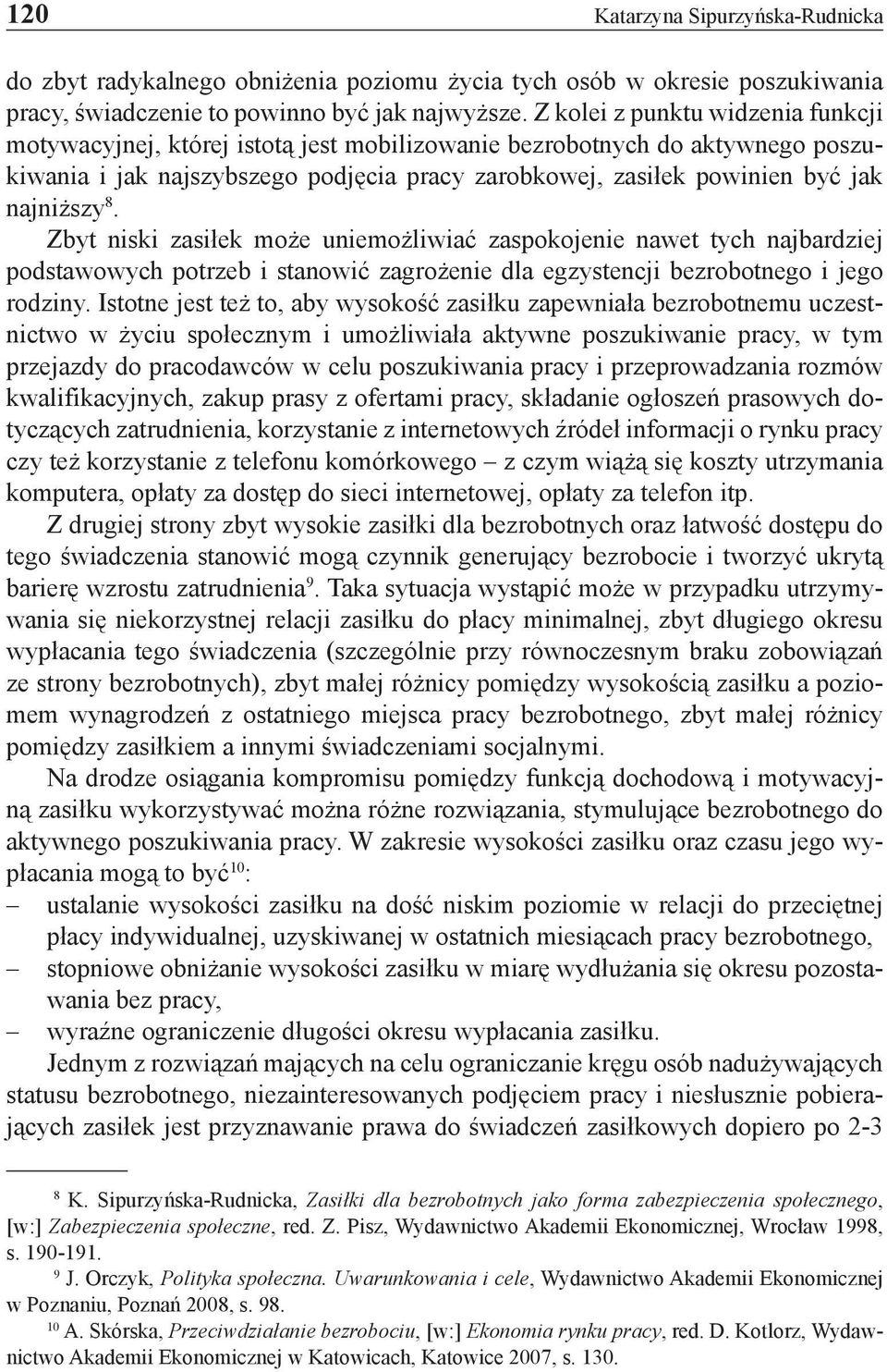 najniższy 8. Zbyt niski zasiłek może uniemożliwiać zaspokojenie nawet tych najbardziej podstawowych potrzeb i stanowić zagrożenie dla egzystencji bezrobotnego i jego rodziny.