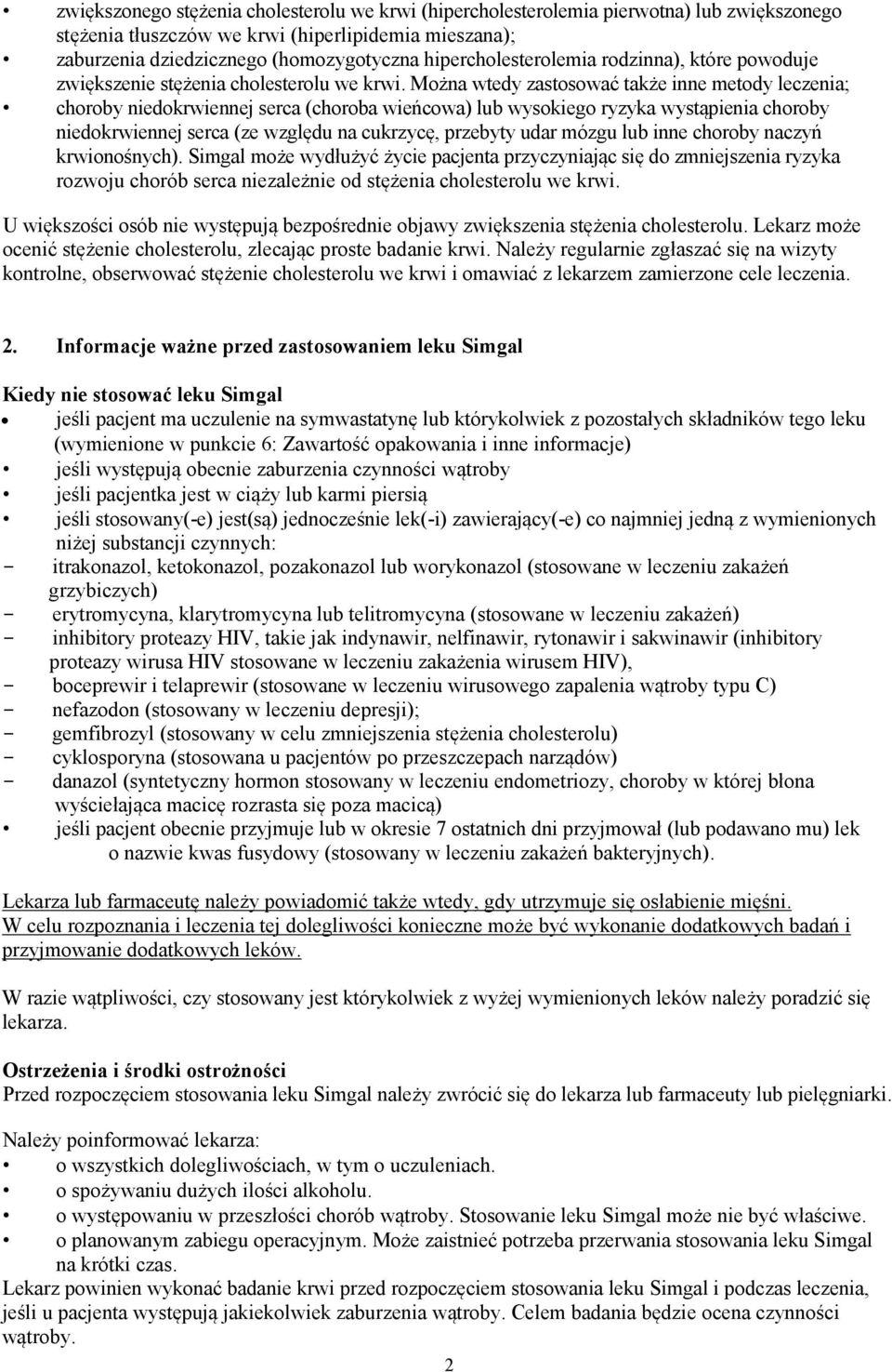 Można wtedy zastosować także inne metody leczenia; choroby niedokrwiennej serca (choroba wieńcowa) lub wysokiego ryzyka wystąpienia choroby niedokrwiennej serca (ze względu na cukrzycę, przebyty udar