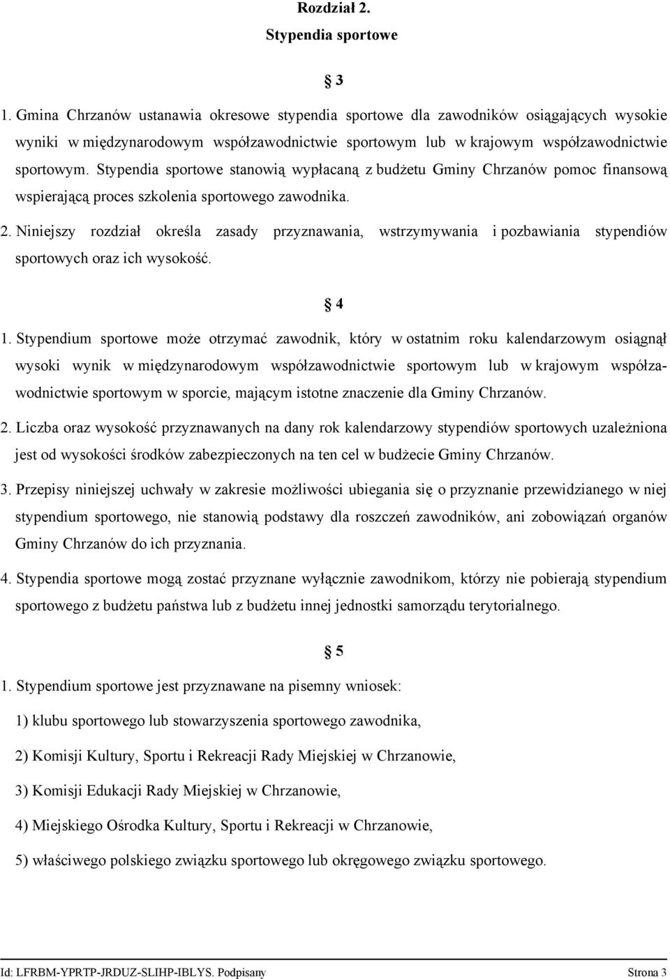 Stypendia sportowe stanowią wypłacaną z budżetu Gminy Chrzanów pomoc finansową wspierającą proces szkolenia sportowego zawodnika. 2.