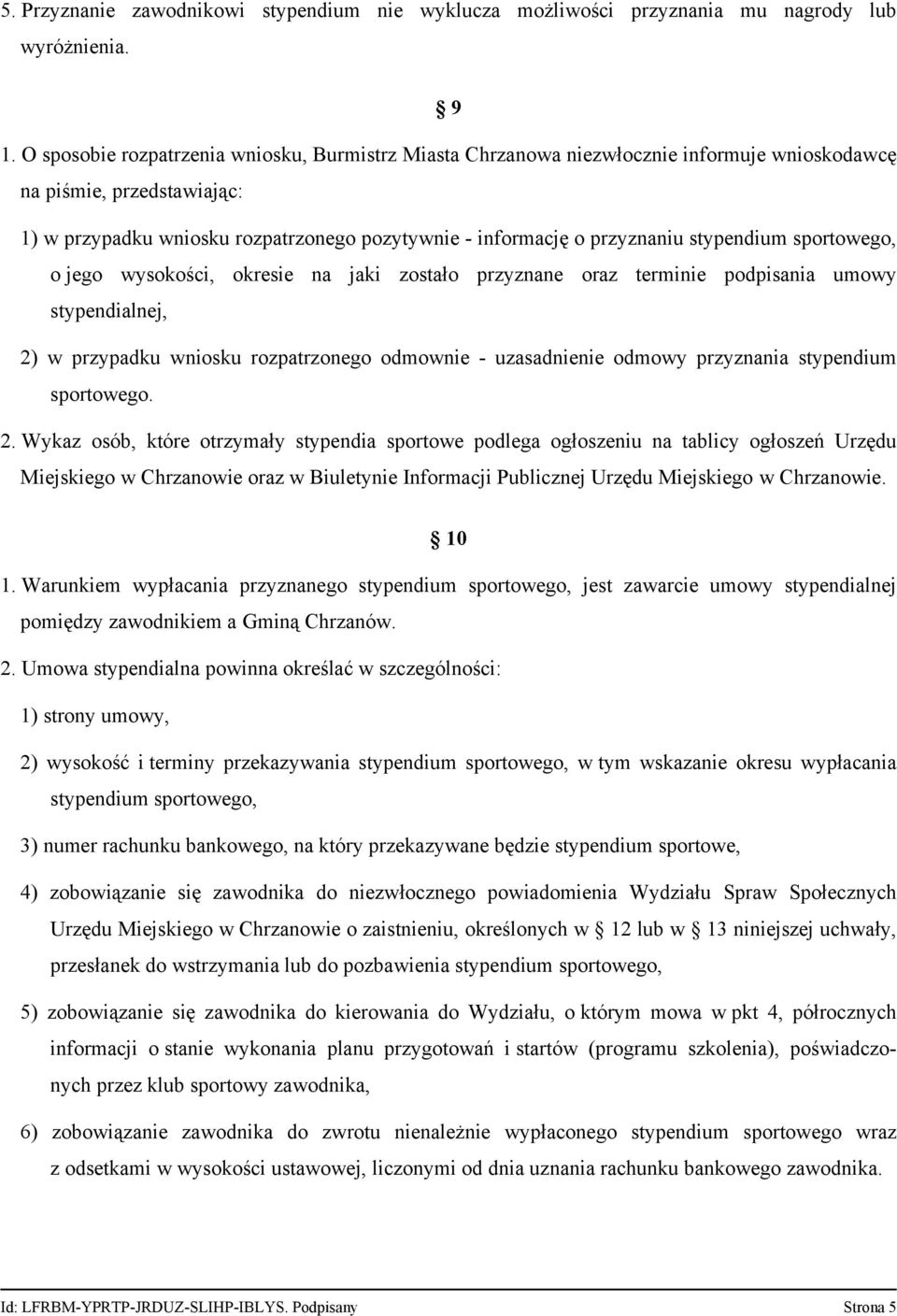 stypendium sportowego, o jego wysokości, okresie na jaki zostało przyznane oraz terminie podpisania umowy stypendialnej, 2) w przypadku wniosku rozpatrzonego odmownie - uzasadnienie odmowy przyznania