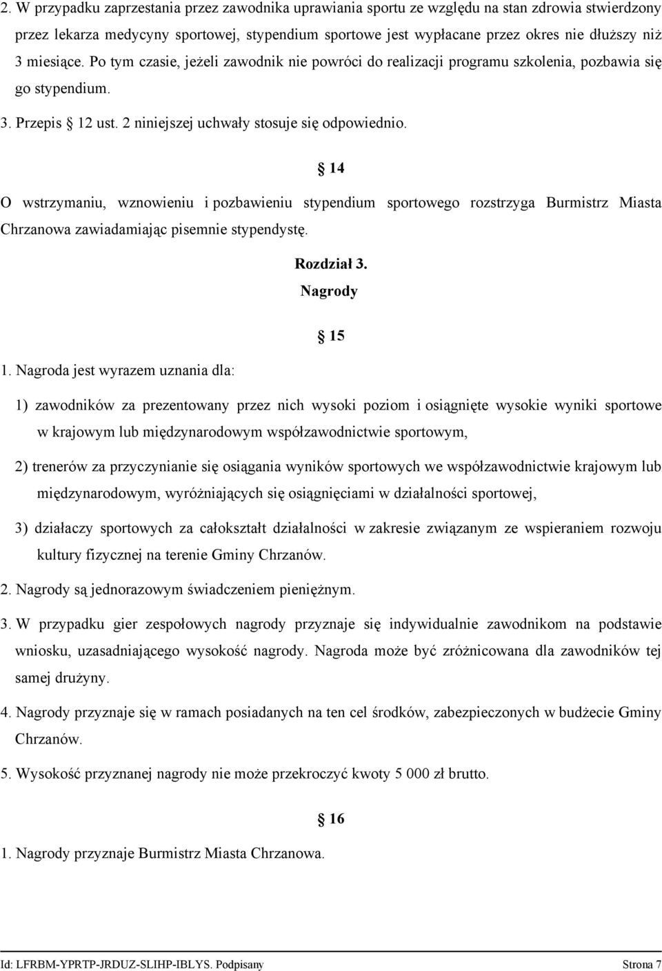 14 O wstrzymaniu, wznowieniu i pozbawieniu stypendium sportowego rozstrzyga Burmistrz Miasta Chrzanowa zawiadamiając pisemnie stypendystę. Rozdział 3. Nagrody 15 1.