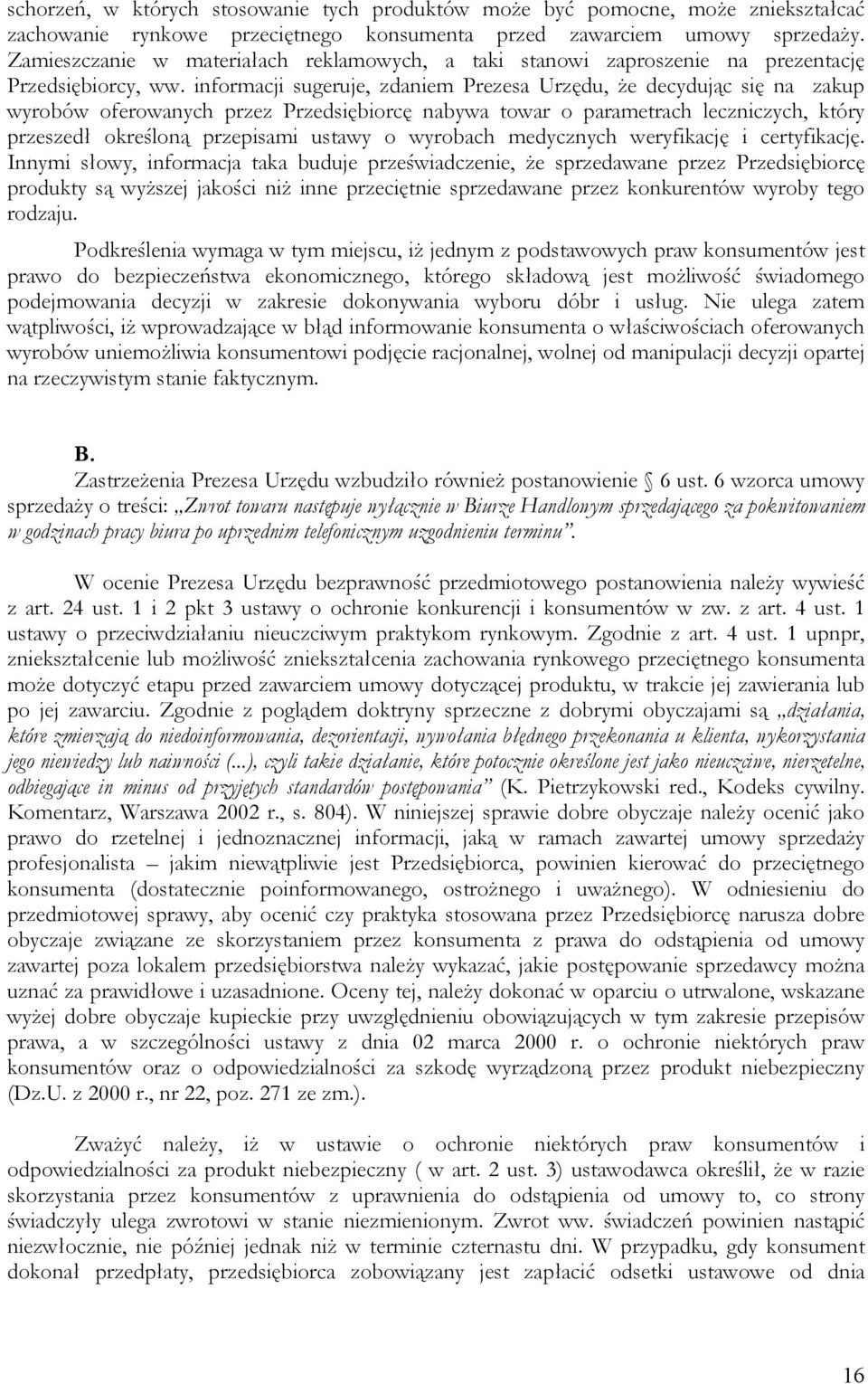 informacji sugeruje, zdaniem Prezesa Urzędu, że decydując się na zakup wyrobów oferowanych przez Przedsiębiorcę nabywa towar o parametrach leczniczych, który przeszedł określoną przepisami ustawy o