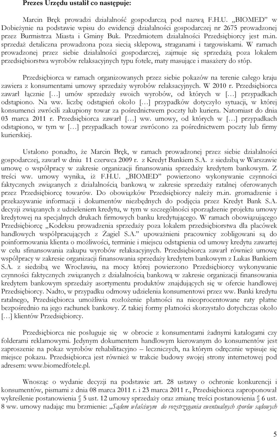 W ramach prowadzonej przez siebie działalności gospodarczej, zajmuje się sprzedażą poza lokalem przedsiębiorstwa wyrobów relaksacyjnych typu fotele, maty masujące i masażery do stóp.