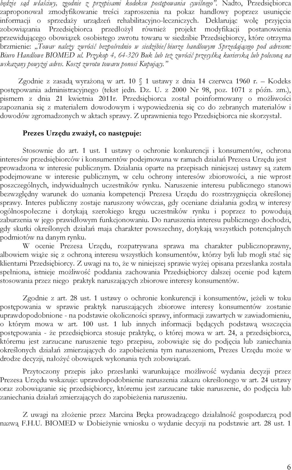 Deklarując wolę przyjęcia zobowiązania Przedsiębiorca przedłożył również projekt modyfikacji postanowienia przewidującego obowiązek osobistego zwrotu towaru w siedzibie Przedsiębiorcy, które otrzyma