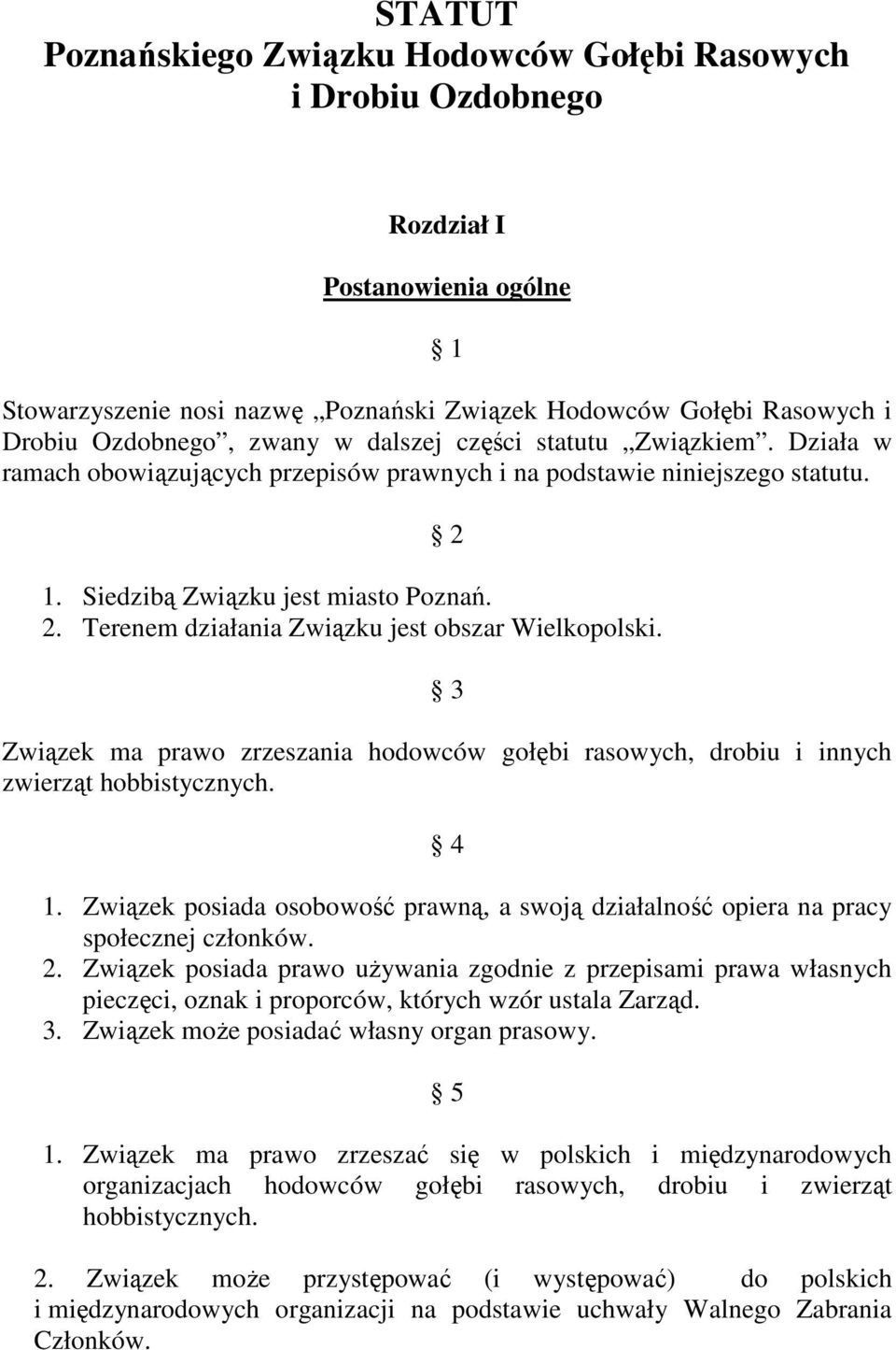 3 Związek ma prawo zrzeszania hodowców gołębi rasowych, drobiu i innych zwierząt hobbistycznych. 4 1. Związek posiada osobowość prawną, a swoją działalność opiera na pracy społecznej członków. 2.