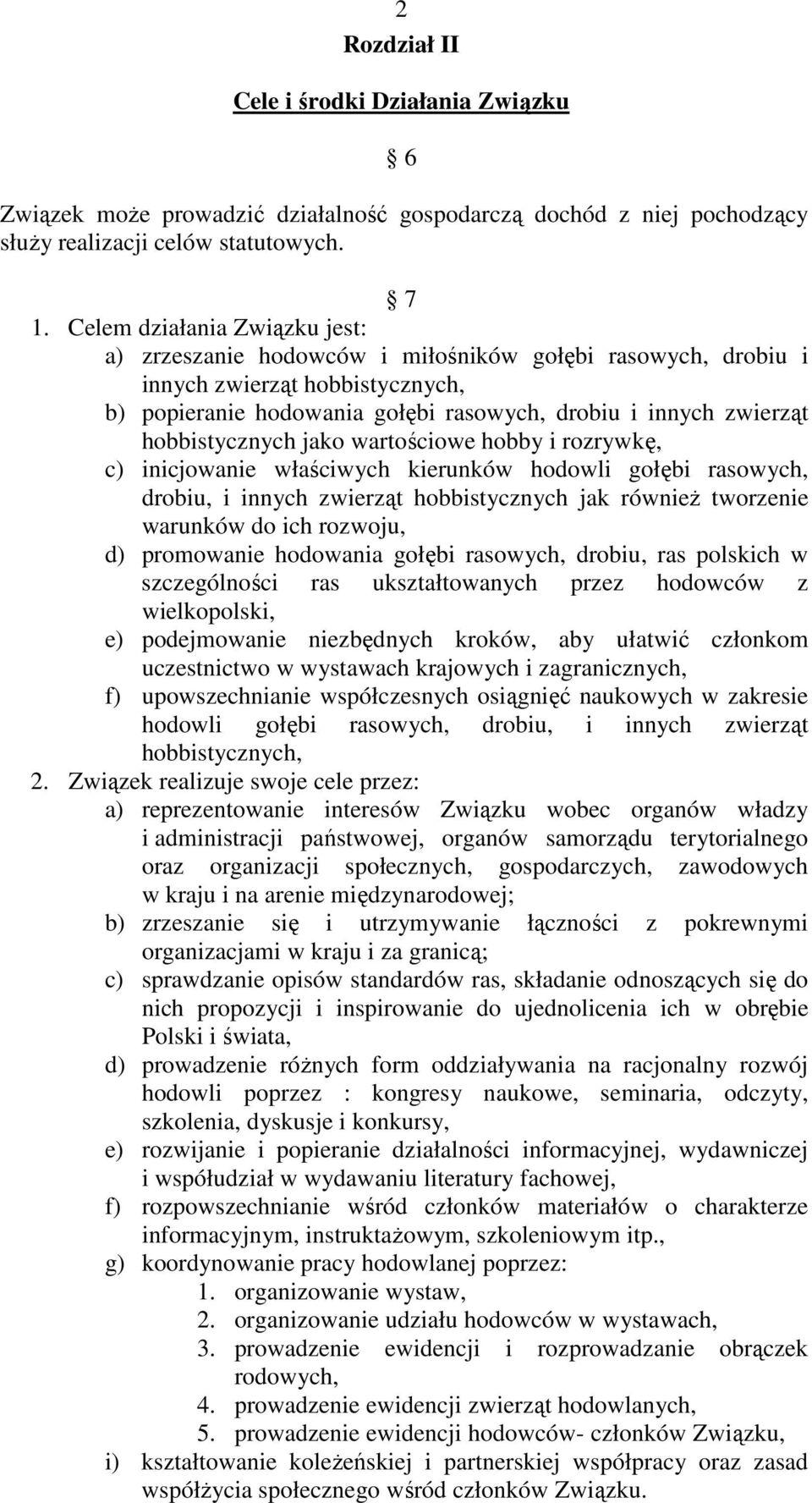 hobbistycznych jako wartościowe hobby i rozrywkę, c) inicjowanie właściwych kierunków hodowli gołębi rasowych, drobiu, i innych zwierząt hobbistycznych jak równieŝ tworzenie warunków do ich rozwoju,
