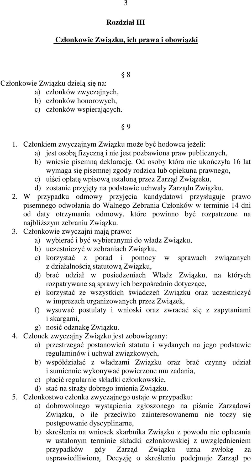 Od osoby która nie ukończyła 16 lat wymaga się pisemnej zgody rodzica lub opiekuna prawnego, c) uiści opłatę wpisową ustaloną przez Zarząd Związeku, d) zostanie przyjęty na podstawie uchwały Zarządu