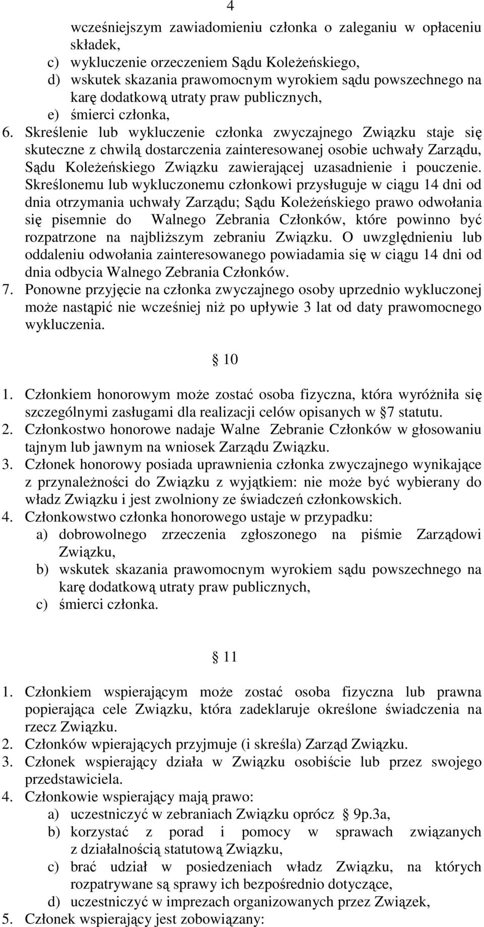 Skreślenie lub wykluczenie członka zwyczajnego Związku staje się skuteczne z chwilą dostarczenia zainteresowanej osobie uchwały Zarządu, Sądu KoleŜeńskiego Związku zawierającej uzasadnienie i