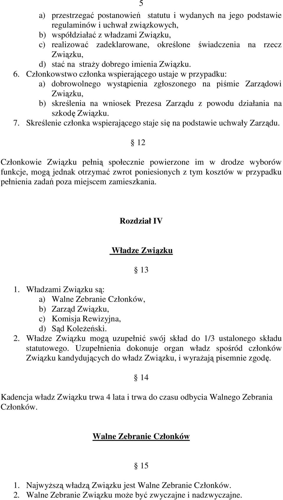 Członkowstwo członka wspierającego ustaje w przypadku: a) dobrowolnego wystąpienia zgłoszonego na piśmie Zarządowi Związku, b) skreślenia na wniosek Prezesa Zarządu z powodu działania na szkodę