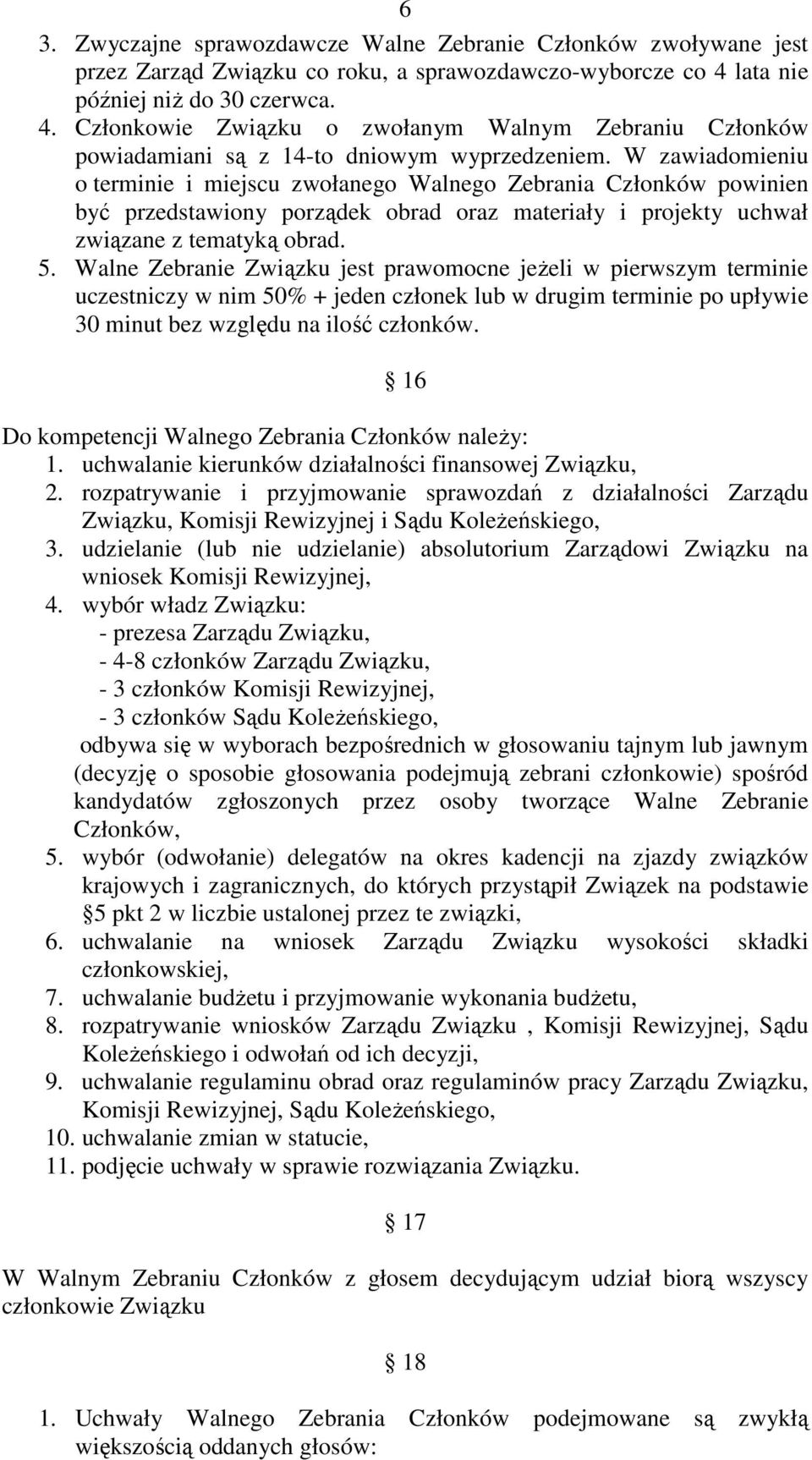 W zawiadomieniu o terminie i miejscu zwołanego Walnego Zebrania Członków powinien być przedstawiony porządek obrad oraz materiały i projekty uchwał związane z tematyką obrad. 5.
