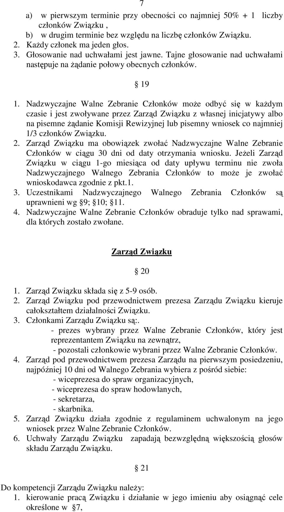 Nadzwyczajne Walne Zebranie Członków moŝe odbyć się w kaŝdym czasie i jest zwoływane przez Zarząd Związku z własnej inicjatywy albo na pisemne Ŝądanie Komisji Rewizyjnej lub pisemny wniosek co