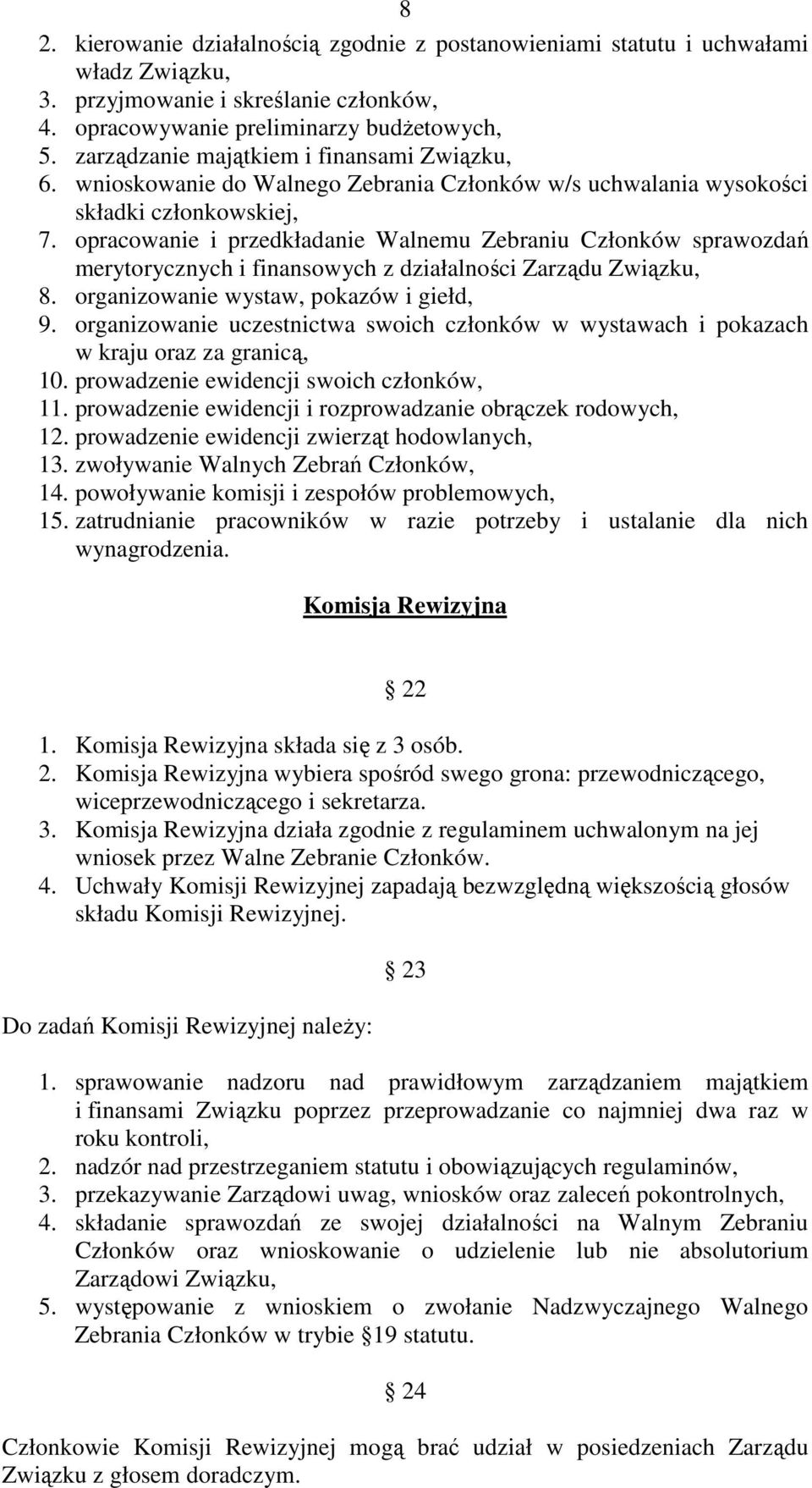 opracowanie i przedkładanie Walnemu Zebraniu Członków sprawozdań merytorycznych i finansowych z działalności Zarządu Związku, 8. organizowanie wystaw, pokazów i giełd, 9.