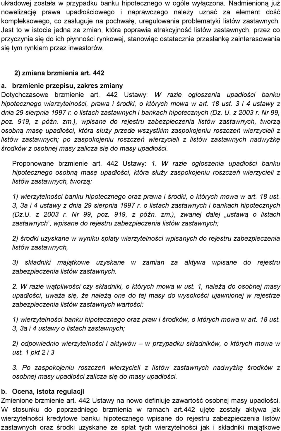 Jest to w istocie jedna ze zmian, która poprawia atrakcyjność listów zastawnych, przez co przyczynia się do ich płynności rynkowej, stanowiąc ostatecznie przesłankę zainteresowania się tym rynkiem