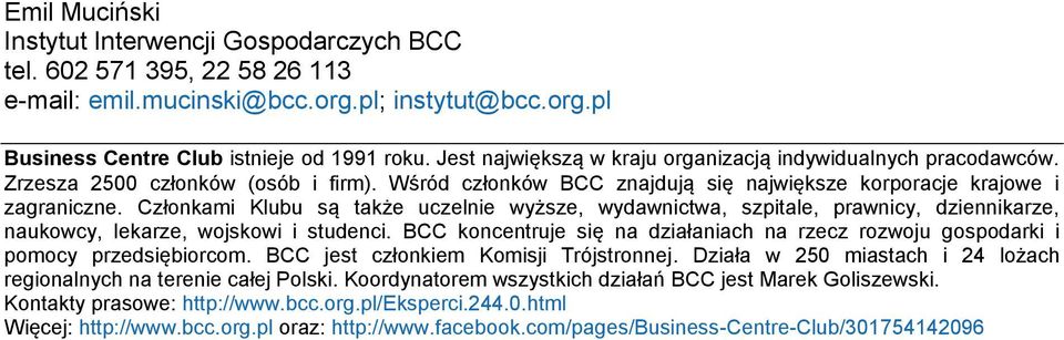 Członkami Klubu są także uczelnie wyższe, wydawnictwa, szpitale, prawnicy, dziennikarze, naukowcy, lekarze, wojskowi i studenci.