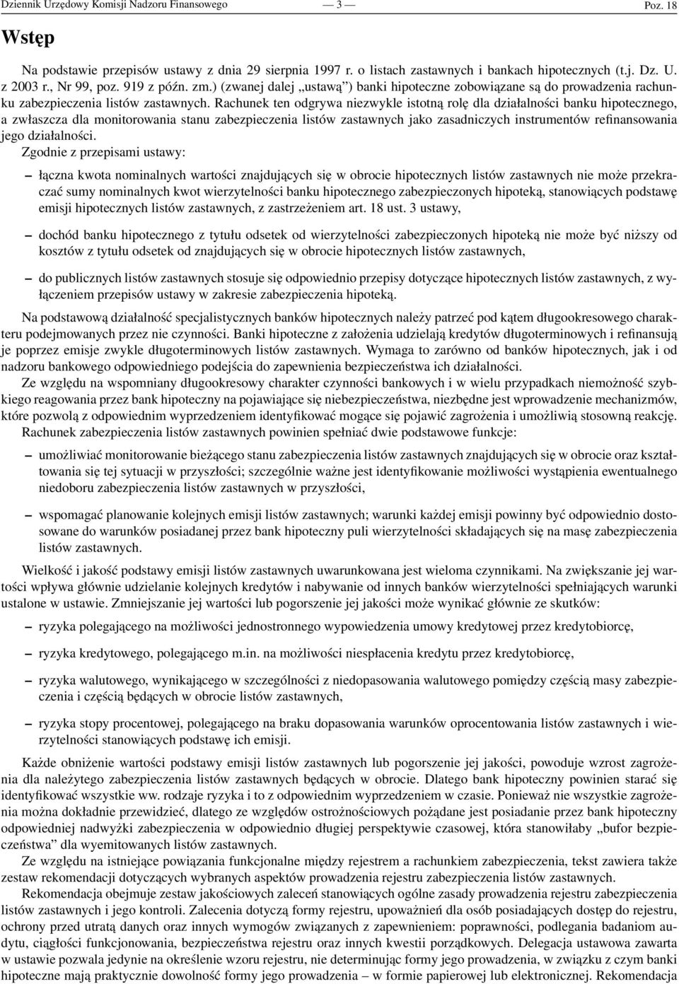 Rachunek ten odgrywa niezwykle istotną rolę dla działalności banku hipotecznego, a zwłaszcza dla monitorowania stanu zabezpieczenia listów zastawnych jako zasadniczych instrumentów refinansowania