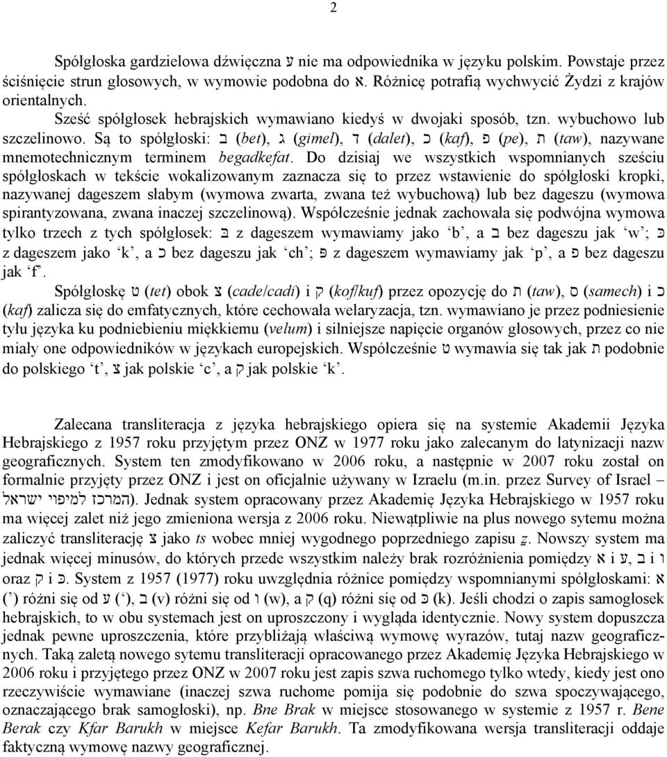 Są to spółgłoski: ב (bet), ג (gimel), ד (dalet), כ (kaf), פ (pe), ת (taw), nazywane mnemotechnicznym terminem begadkefat.
