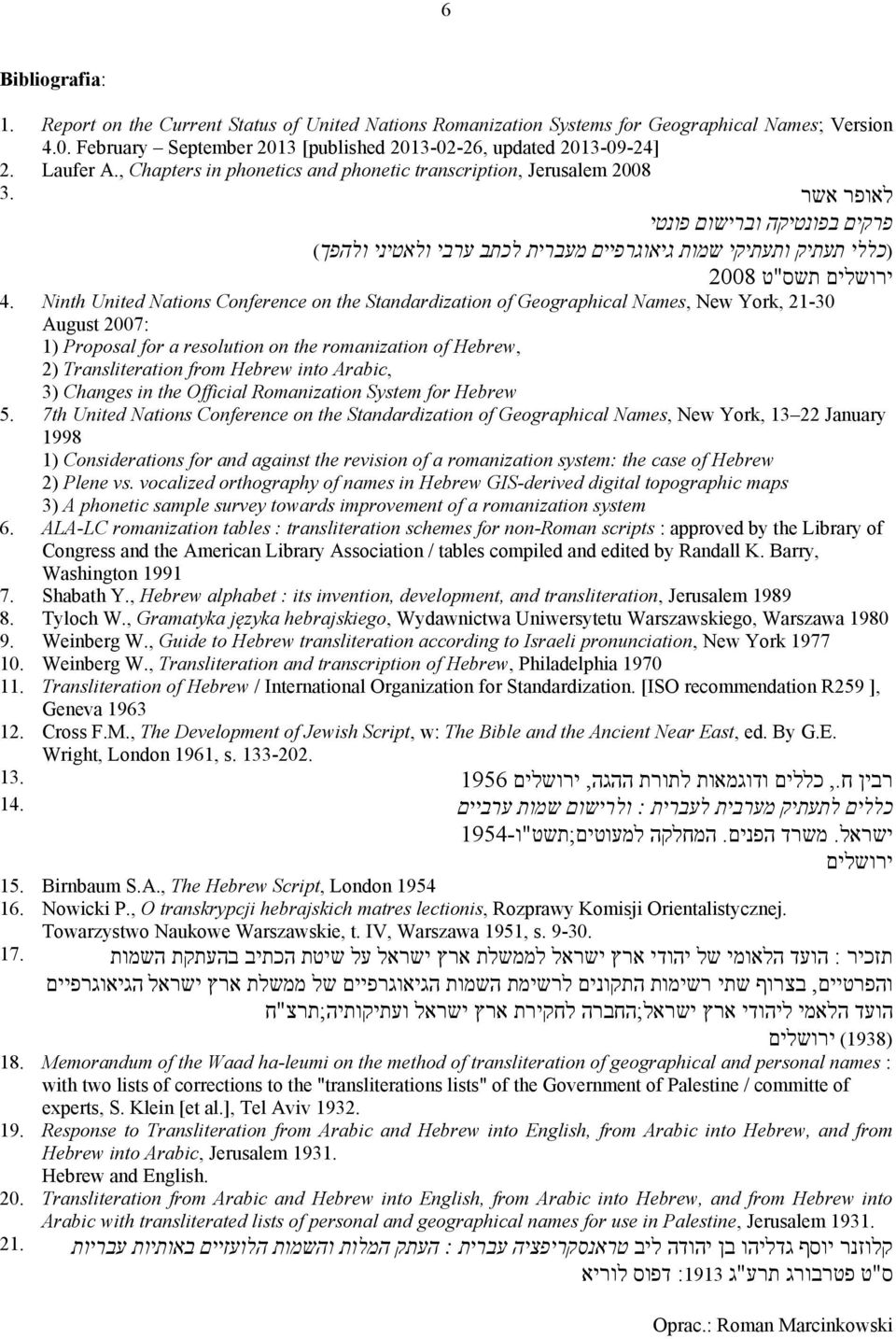 3 פרקים בפונטיקה וברישום פונטי (כללי תעתיק ותעתיקי שמות גיאוגרפיים מעברית לכתב ערבי ולאטיני ולהפך ( ירושלים תשס"ט 2008 4.