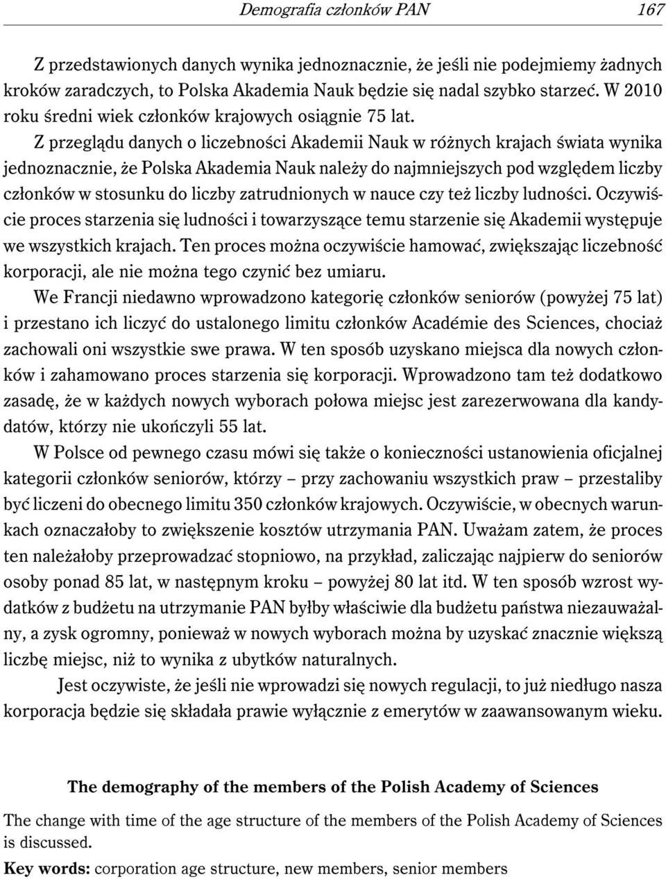 Z przeglądu danych o liczebności Akademii Nauk w różnych krajach świata wynika jednoznacznie, że Polska Akademia Nauk należy do najmniejszych pod względem liczby członków w stosunku do liczby