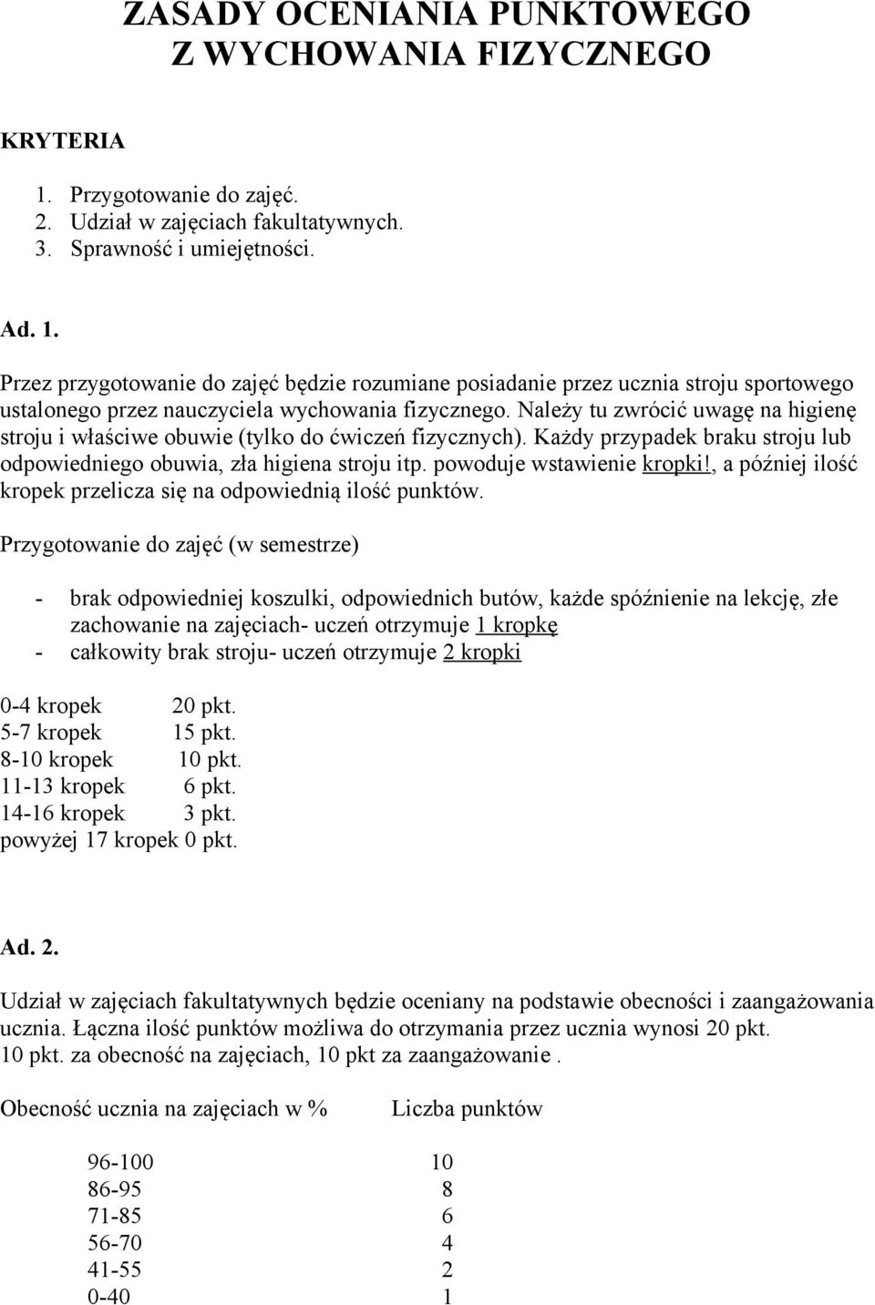 Przez przygotowanie do zajęć będzie rozumiane posiadanie przez ucznia stroju sportowego ustalonego przez nauczyciela wychowania fizycznego.