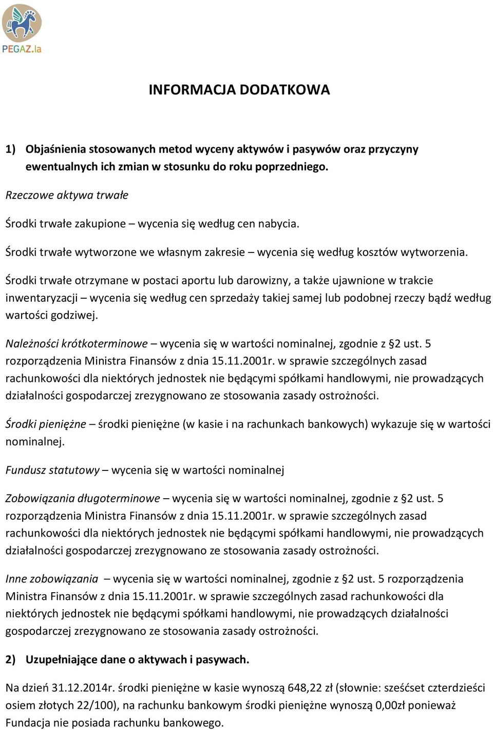 Środki trwałe otrzymane w postaci aportu lub darowizny, a także ujawnione w trakcie inwentaryzacji wycenia się według cen sprzedaży takiej samej lub podobnej rzeczy bądź według wartości godziwej.