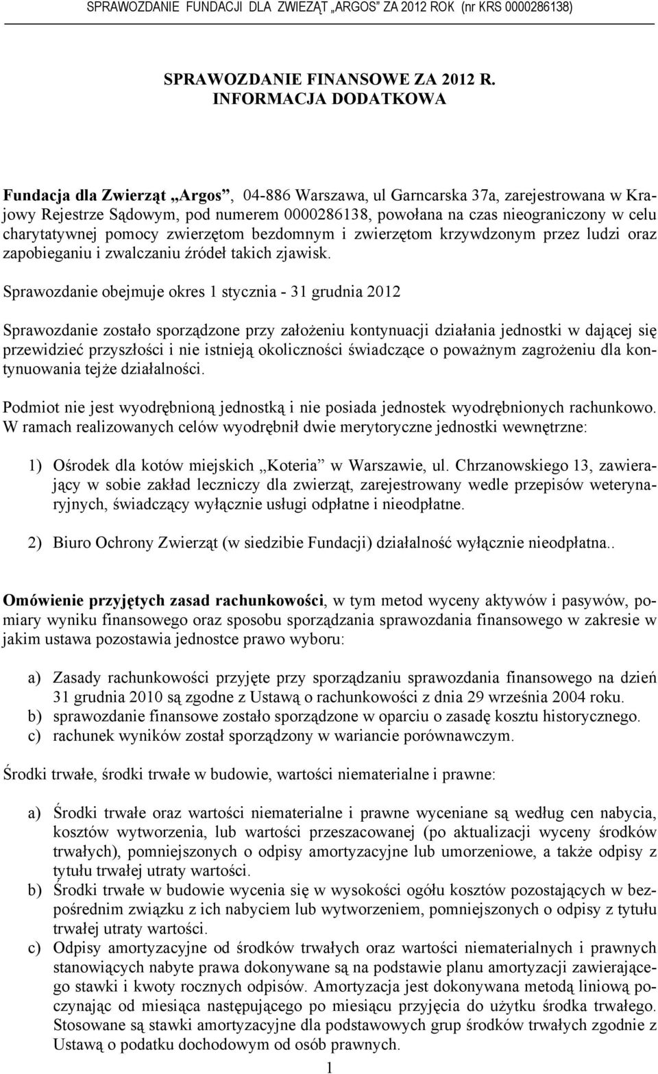 charytatywnej pomocy zwierzętom bezdomnym i zwierzętom krzywdzonym przez ludzi oraz zapobieganiu i zwalczaniu źródeł takich zjawisk.