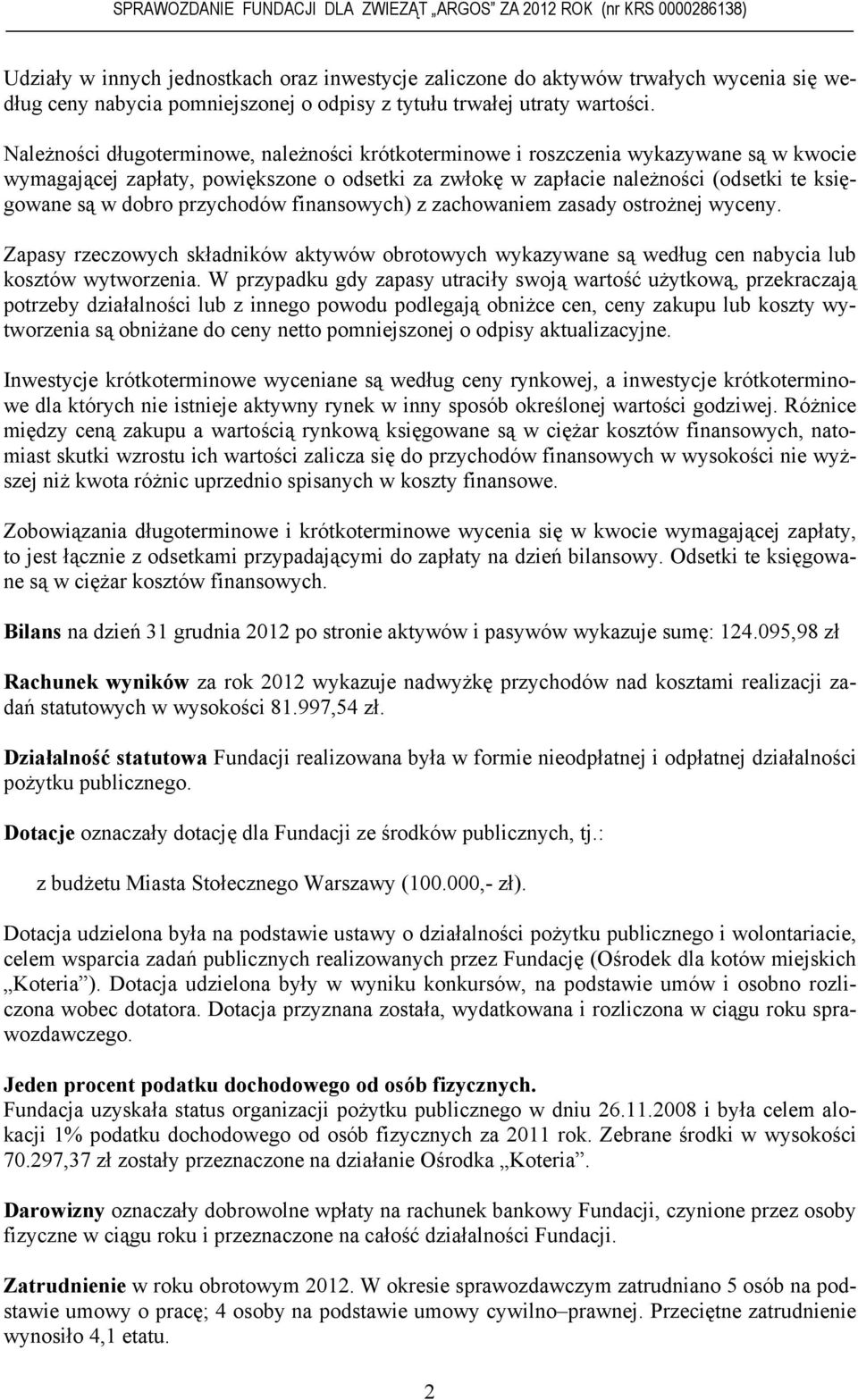 Należności długoterminowe, należności krótkoterminowe i roszczenia wykazywane są w kwocie wymagającej zapłaty, powiększone o odsetki za zwłokę w zapłacie należności (odsetki te księgowane są w dobro