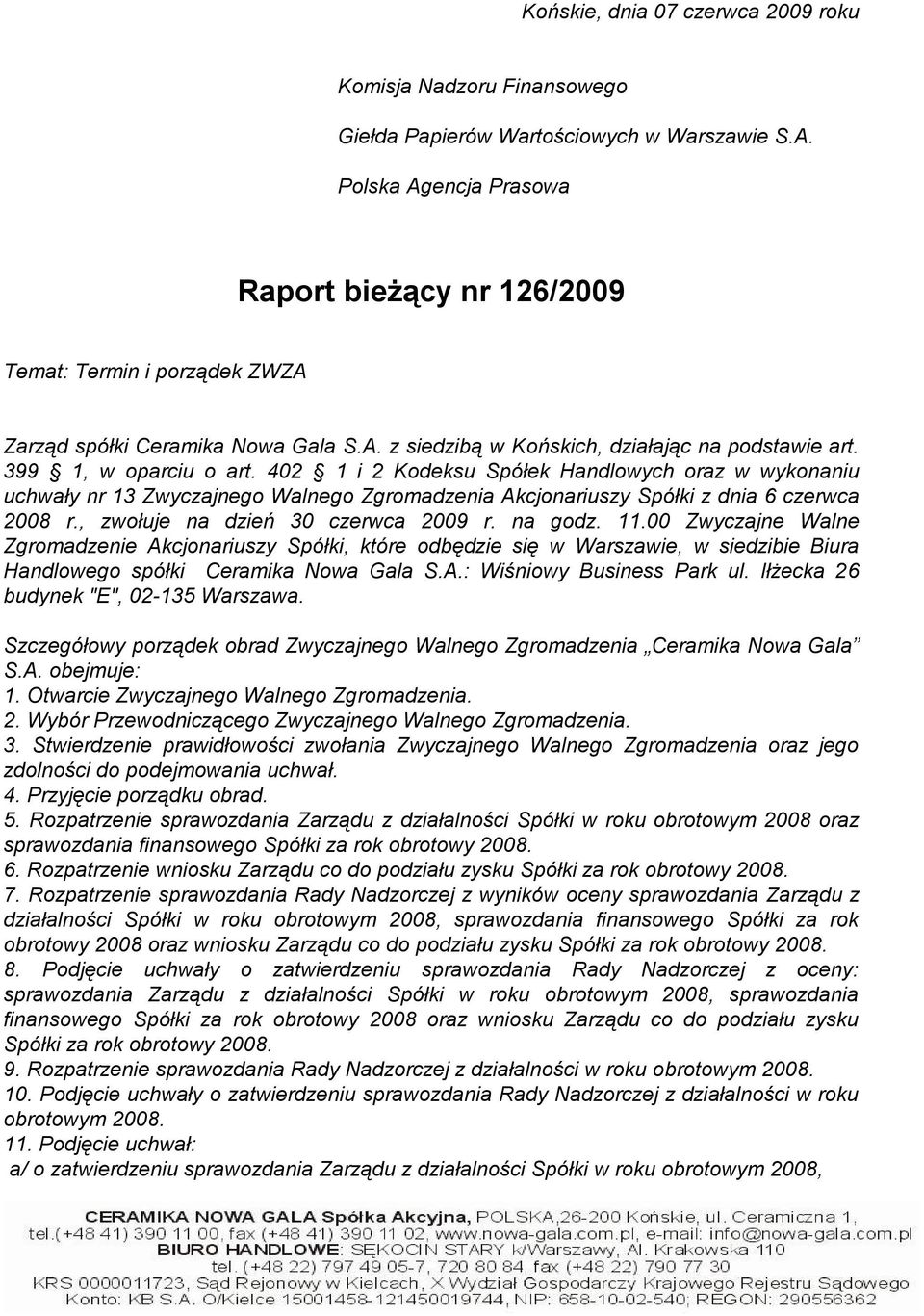 402 1 i 2 Kodeksu Spółek Handlowych oraz w wykonaniu uchwały nr 13 Zwyczajnego Walnego Zgromadzenia Akcjonariuszy Spółki z dnia 6 czerwca 2008 r., zwołuje na dzień 30 czerwca 2009 r. na godz. 11.