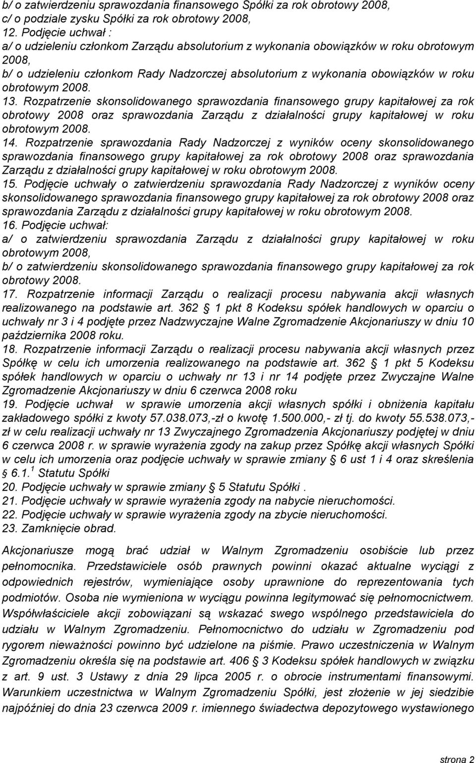 obrotowym 2008. 13. Rozpatrzenie skonsolidowanego sprawozdania finansowego grupy kapitałowej za rok obrotowy 2008 oraz sprawozdania Zarządu z działalności grupy kapitałowej w roku obrotowym 2008. 14.