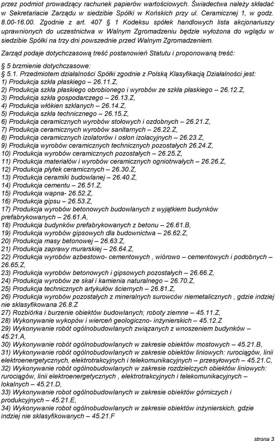 Zarząd podaje dotychczasową treść postanowień Statutu i proponowaną treść: 5 brzmienie dotychczasowe: 5.1.