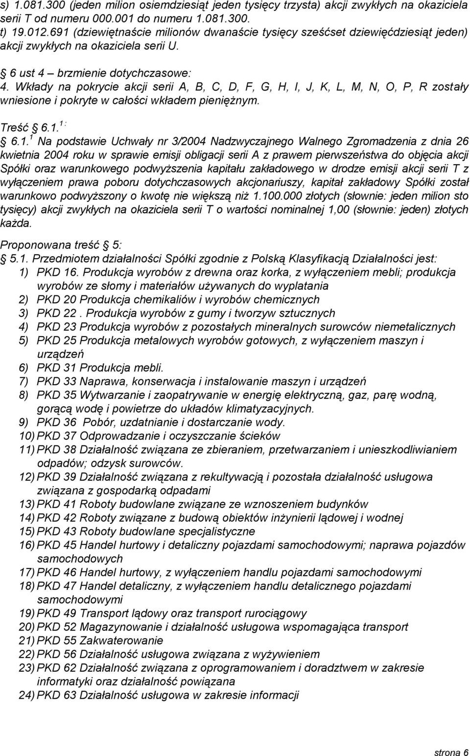 Wkłady na pokrycie akcji serii A, B, C, D, F, G, H, I, J, K, L, M, N, O, P, R zostały wniesione i pokryte w całości wkładem pieniężnym. Treść 6.1.