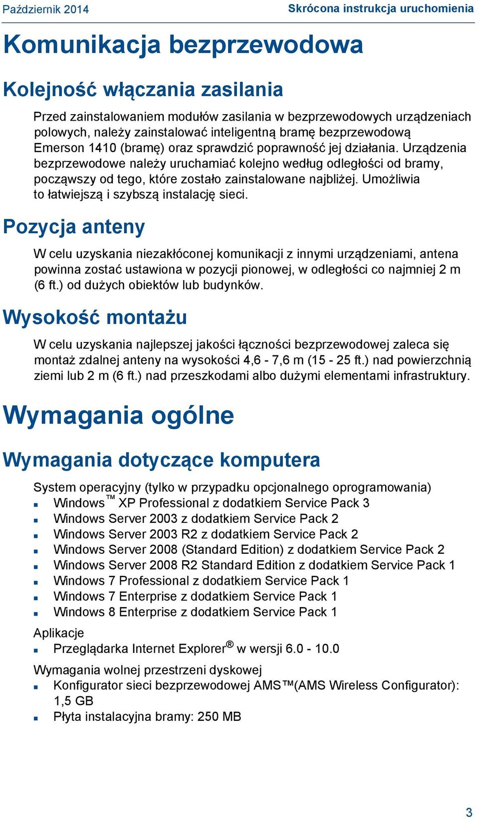 Urządzenia bezprzewodowe należy uruchamiać kolejno według odległości od bramy, począwszy od tego, które zostało zainstalowane najbliżej. Umożliwia to łatwiejszą i szybszą instalację sieci.