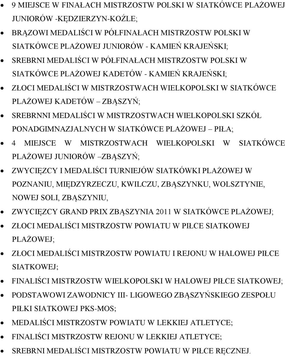 MISTRZOSTWACH WIELKOPOLSKI SZKÓŁ PONADGIMNAZJALNYCH W SIATKÓWCE PLAŻOWEJ PIŁA; 4 MIEJSCE W MISTRZOSTWACH WIELKOPOLSKI W SIATKÓWCE PLAŻOWEJ JUNIORÓW ZBĄSZYŃ; ZWYCIĘZCY I MEDALIŚCI TURNIEJÓW SIATKÓWKI